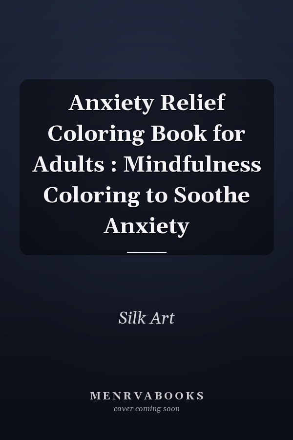Anxiety Relief Coloring Book for Adults : Mindfulness Coloring to Soothe Anxiety