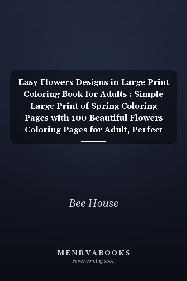 Easy Flowers Designs in Large Print Coloring Book for Adults : Simple Large Print of Spring Coloring Pages with 100 Beautiful Flowers Coloring Pages for Adult, Perfect Relaxation Coloring Book for Beginners, Teens, and Seniors