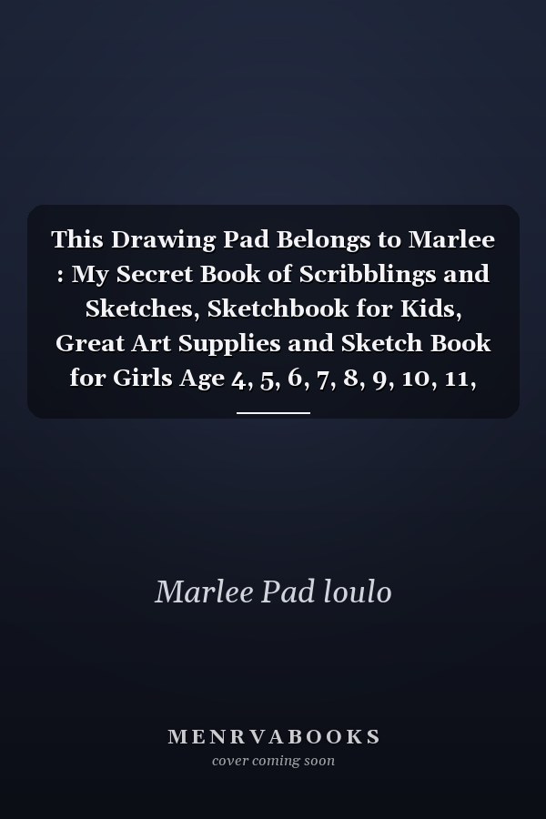 This Drawing Pad Belongs to Marlee : My Secret Book of Scribblings and Sketches, Sketchbook for Kids, Great Art Supplies and Sketch Book for Girls Age 4, 5, 6, 7, 8, 9, 10, 11, And 12,