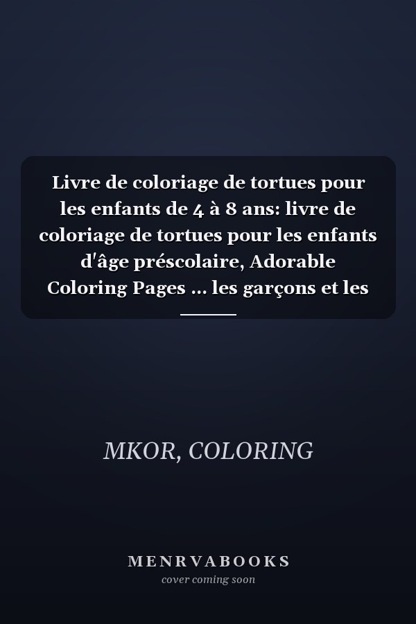 Livre de coloriage de tortues pour les enfants de 4 à 8 ans: livre de coloriage de tortues pour les enfants d'âge préscolaire, Adorable Coloring Pages ... les garçons et les filles. (French Edition)