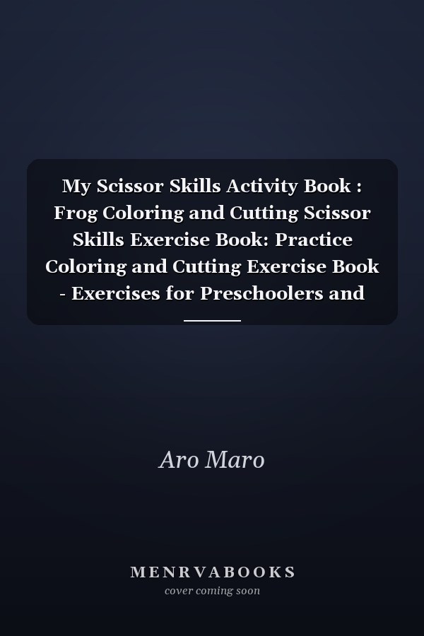My Scissor Skills Activity Book : Frog Coloring and Cutting Scissor Skills Exercise Book: Practice Coloring and Cutting Exercise Book - Exercises for Preschoolers and Kindergartens, Cute Frog Coloring Book for Kids
