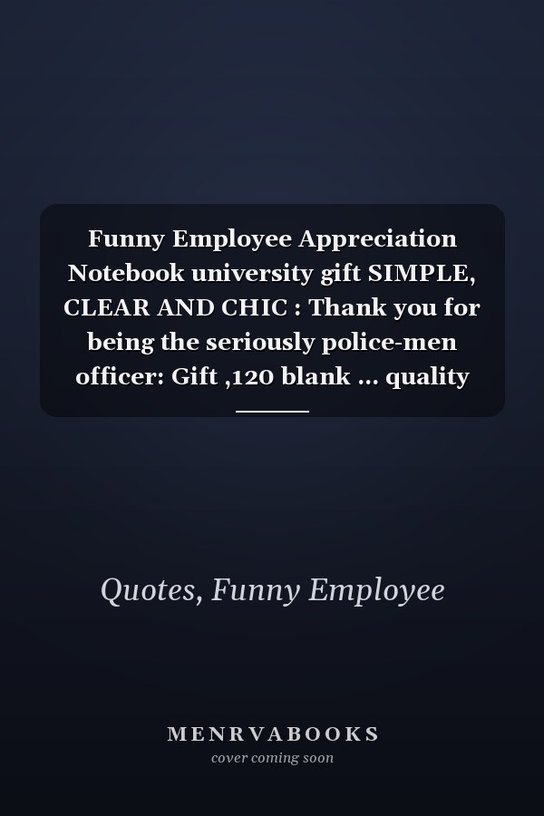 Funny Employee Appreciation Notebook university gift SIMPLE, CLEAR AND CHIC : Thank you for being the seriously police-men officer: Gift ,120 blank ... quality white paper cute premium matte cover