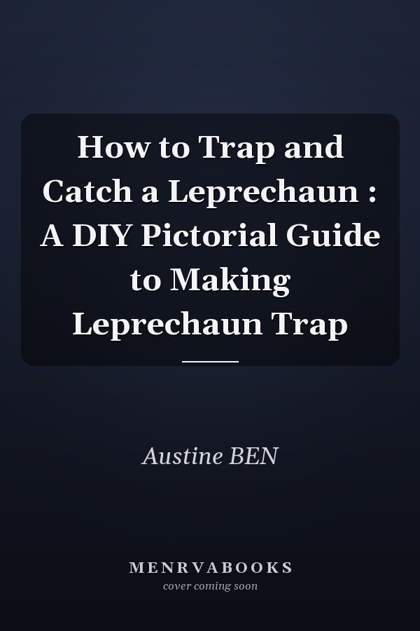 How to Trap and Catch a Leprechaun : A DIY Pictorial Guide to Making Leprechaun Trap