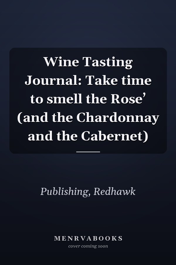 Wine Tasting Journal: Take time to smell the Rose’ (and the Chardonnay and the Cabernet)