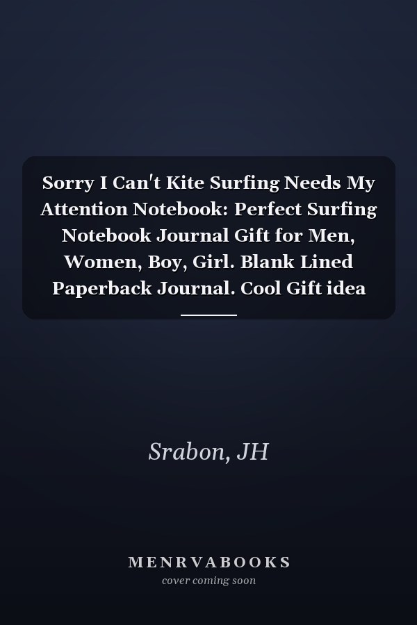 Sorry I Can't Kite Surfing Needs My Attention Notebook: Perfect Surfing Notebook Journal Gift for Men, Women, Boy, Girl. Blank Lined Paperback Journal. Cool Gift idea For Surfing Lovers