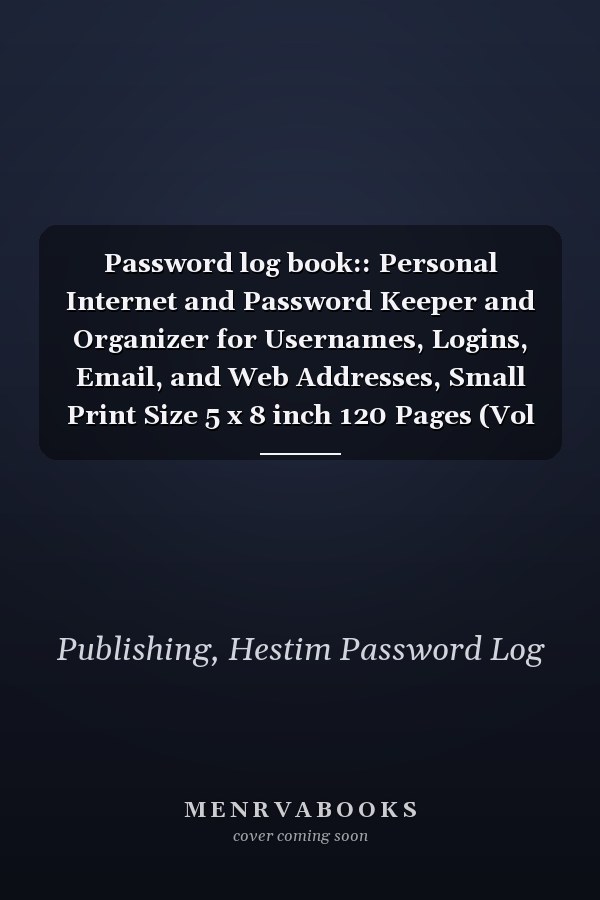 Password log book:: Personal Internet and Password Keeper and Organizer for Usernames, Logins, Email, and Web Addresses, Small Print Size 5 x 8 inch 120 Pages (Vol 1)