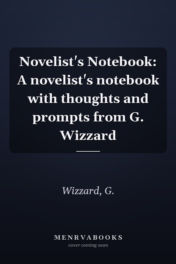 Novelist's Notebook: A novelist's notebook with thoughts and prompts from G. Wizzard