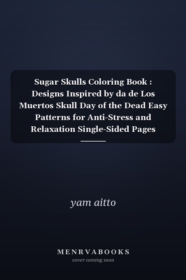 Sugar Skulls Coloring Book : Designs Inspired by da de Los Muertos Skull Day of the Dead Easy Patterns for Anti-Stress and Relaxation Single-Sided Pages Resist Bleed-Through