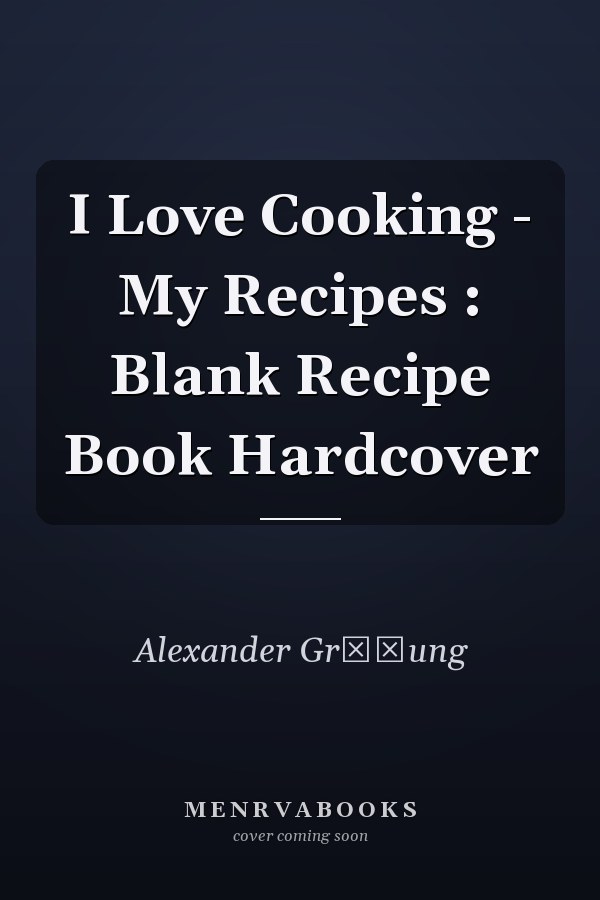 I Love Cooking - My Recipes : Blank Recipe Book Hardcover