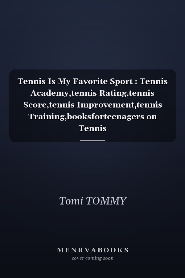 Tennis Is My Favorite Sport : Tennis Academy,tennis Rating,tennis Score,tennis Improvement,tennis Training,booksforteenagers on Tennis