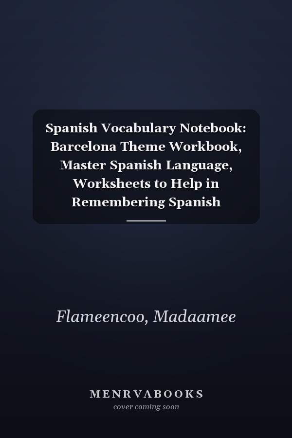 Spanish Vocabulary Notebook: Barcelona Theme Workbook, Master Spanish Language, Worksheets to Help in Remembering Spanish Word&Improving The Writing, ... Down Spanish Words with their Translation