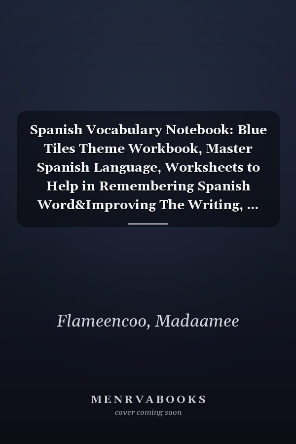 Spanish Vocabulary Notebook: Blue Tiles Theme Workbook, Master Spanish Language, Worksheets to Help in Remembering Spanish Word&Improving The Writing, ... Down Spanish Words with their Translation