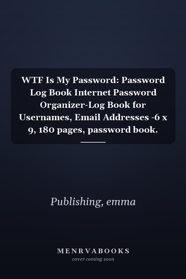 WTF Is My Password: Password Log Book Internet Password Organizer-Log Book for Usernames, Email Addresses -6 x 9, 180 pages, password book.