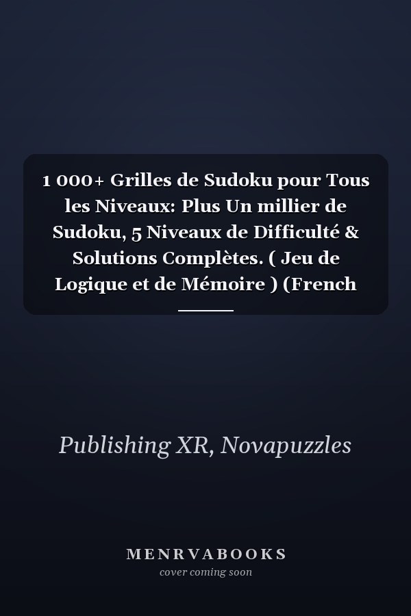 1 000+ Grilles de Sudoku pour Tous les Niveaux: Plus Un millier de Sudoku, 5 Niveaux de Difficulté & Solutions Complètes. ( Jeu de Logique et de Mémoire ) (French Edition)