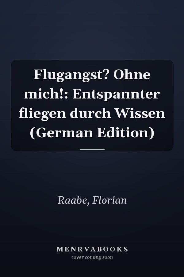 Flugangst? Ohne mich!: Entspannter fliegen durch Wissen (German Edition)