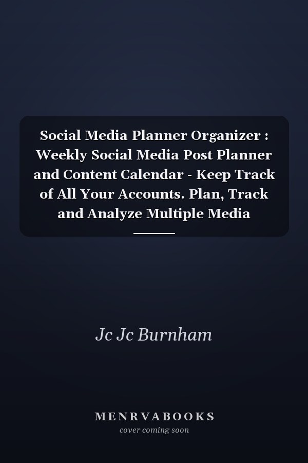 Social Media Planner Organizer : Weekly Social Media Post Planner and Content Calendar - Keep Track of All Your Accounts. Plan, Track and Analyze Multiple Media Platforms at Once -- Graphic