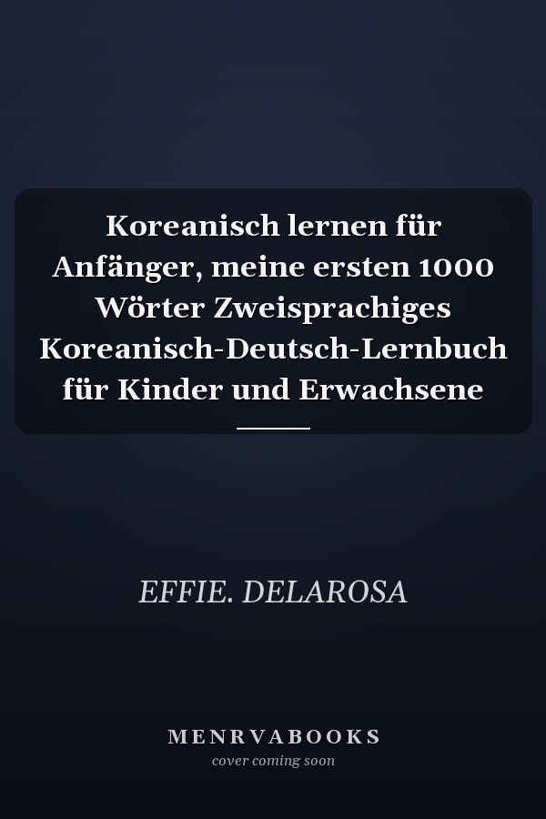 Koreanisch lernen für Anfänger, meine ersten 1000 Wörter Zweisprachiges Koreanisch-Deutsch-Lernbuch für Kinder und Erwachsene
