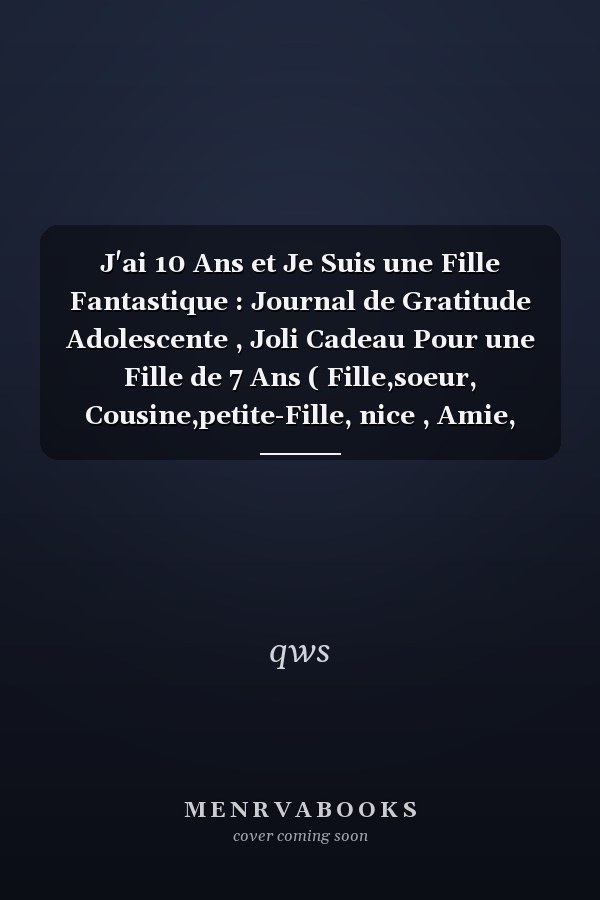 J'ai 10 Ans et Je Suis une Fille Fantastique : Journal de Gratitude Adolescente , Joli Cadeau Pour une Fille de 7 Ans ( Fille,soeur, Cousine,petite-Fille, nice , Amie, Pour Cultiver la Joie and la Confiance en Soi Par la Pense Positive en 5 Minutes Par Jour