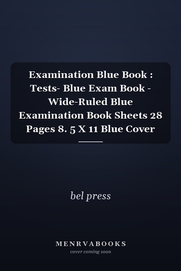 Examination Blue Book : Tests- Blue Exam Book - Wide-Ruled Blue Examination Book Sheets 28 Pages 8. 5 X 11 Blue Cover