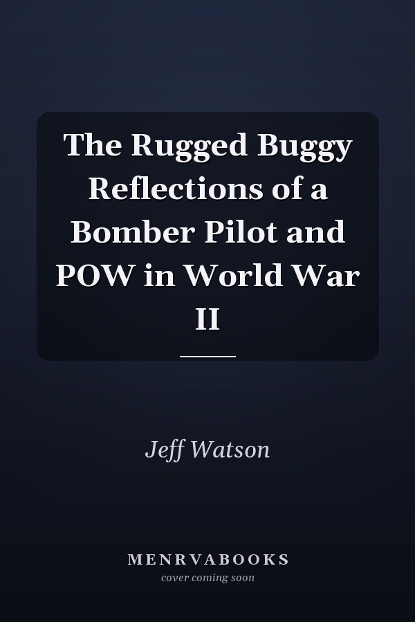 The Rugged Buggy Reflections of a Bomber Pilot and POW in World War II