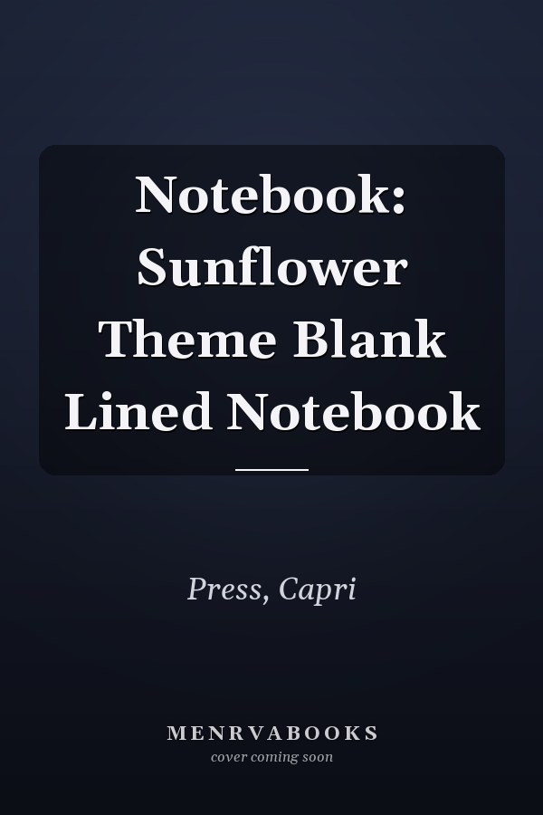 Notebook: Sunflower Theme Blank Lined Notebook