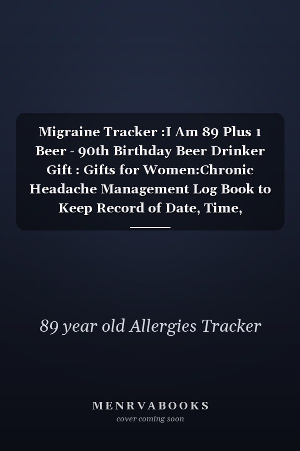 Migraine Tracker :I Am 89 Plus 1 Beer - 90th Birthday Beer Drinker Gift : Gifts for Women:Chronic Headache Management Log Book to Keep Record of Date, Time, Location, Water Level, Pain Level, Triggers, Relief ... Notes - Medical Gifts for Men, Women, Kids,