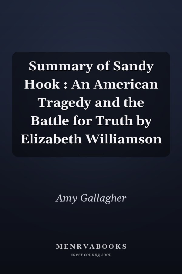 Summary of Sandy Hook : An American Tragedy and the Battle for Truth by Elizabeth Williamson
