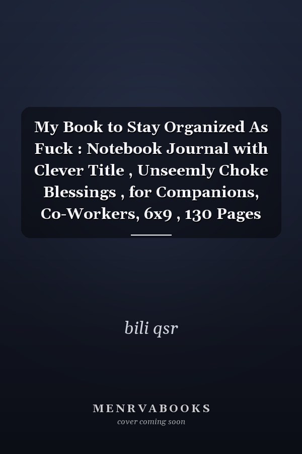 My Book to Stay Organized As Fuck : Notebook Journal with Clever Title , Unseemly Choke Blessings , for Companions, Co-Workers, 6x9 , 130 Pages