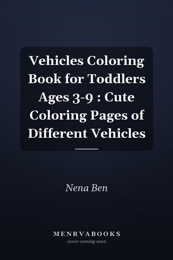 Vehicles Coloring Book for Toddlers Ages 3-9 : Cute Coloring Pages of Different Vehicles