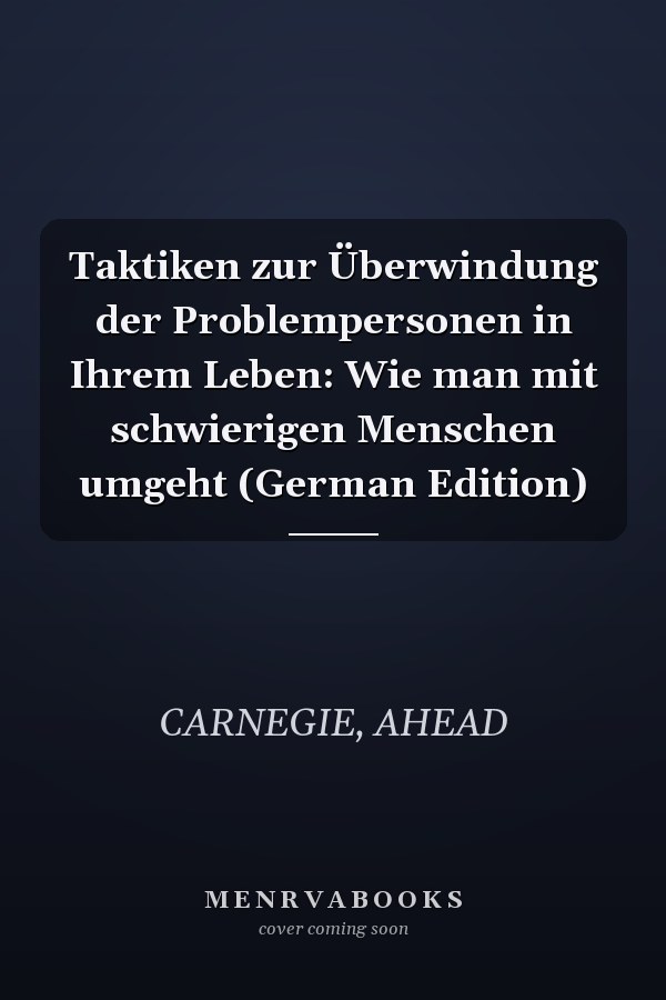Taktiken zur Überwindung der Problempersonen in Ihrem Leben: Wie man mit schwierigen Menschen umgeht (German Edition)
