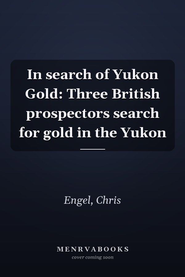 In search of Yukon Gold: Three British prospectors search for gold in the Yukon