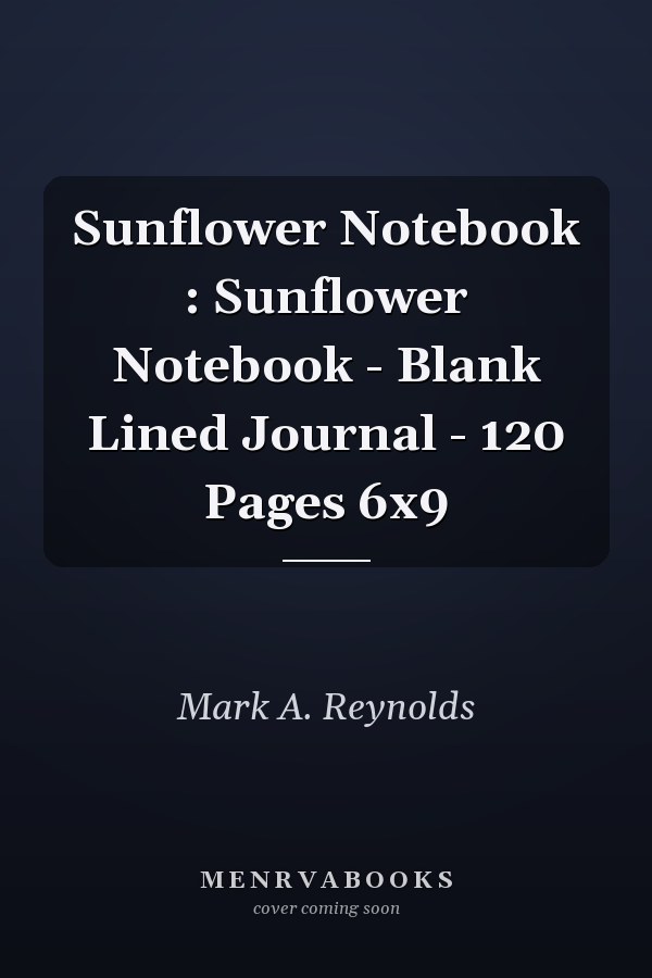 Sunflower Notebook : Sunflower Notebook - Blank Lined Journal - 120 Pages 6x9