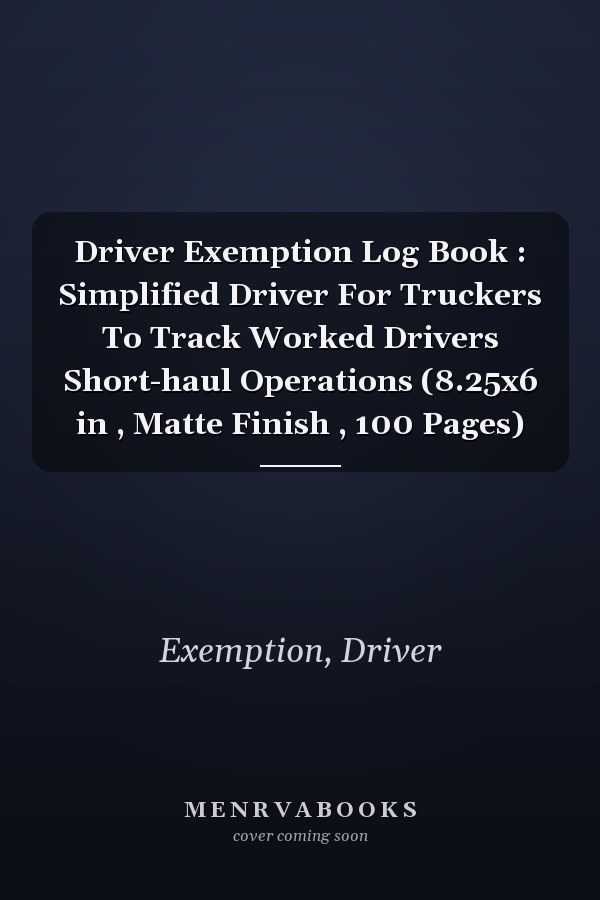 Driver Exemption Log Book : Simplified Driver For Truckers To Track Worked Drivers Short-haul Operations (8.25x6 in , Matte Finish , 100 Pages)