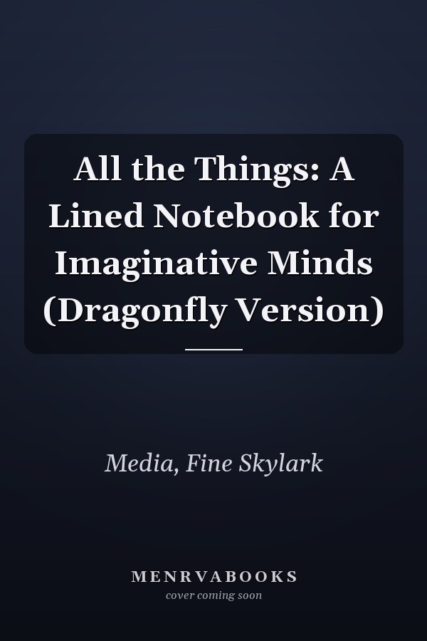 All the Things: A Lined Notebook for Imaginative Minds (Dragonfly Version)