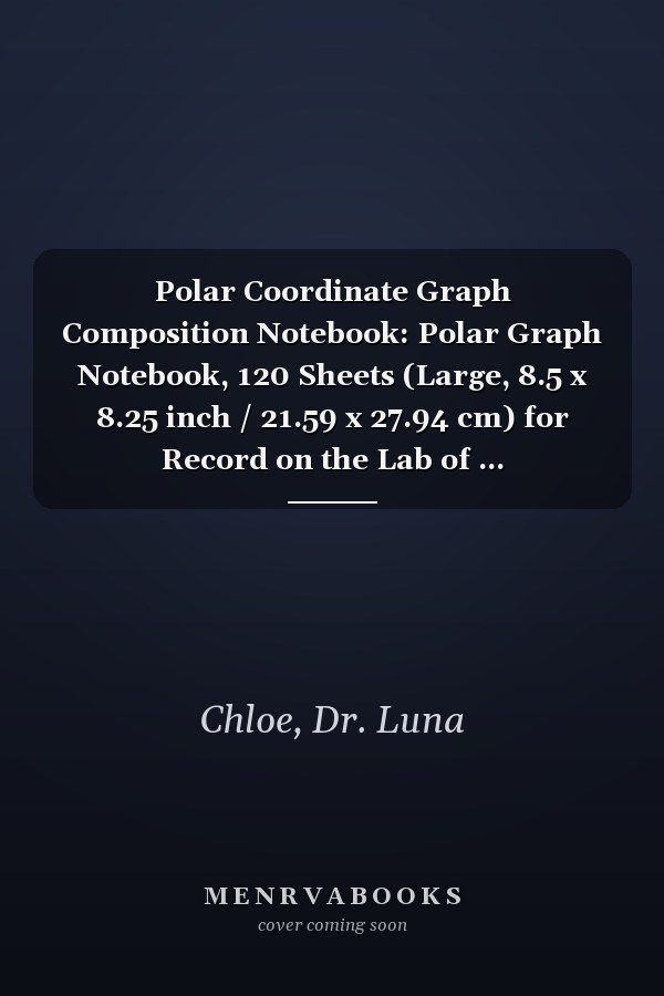 Polar Coordinate Graph Composition Notebook: Polar Graph Notebook, 120 Sheets (Large, 8.5 x 8.25 inch / 21.59 x 27.94 cm) for Record on the Lab of ... (Engineering and Scientific Notebook)