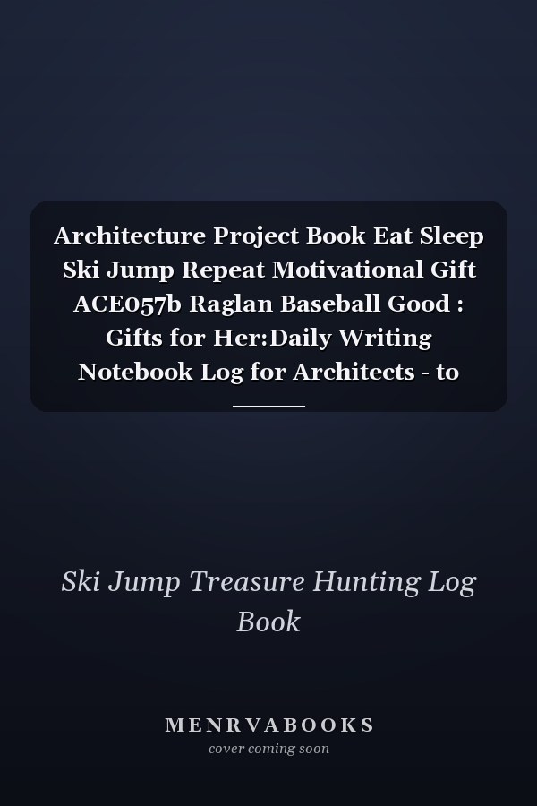 Architecture Project Book Eat Sleep Ski Jump Repeat Motivational Gift ACE057b Raglan Baseball Good : Gifts for Her:Daily Writing Notebook Log for Architects - to Keep a Track of All Your Projects,Notebook Journal