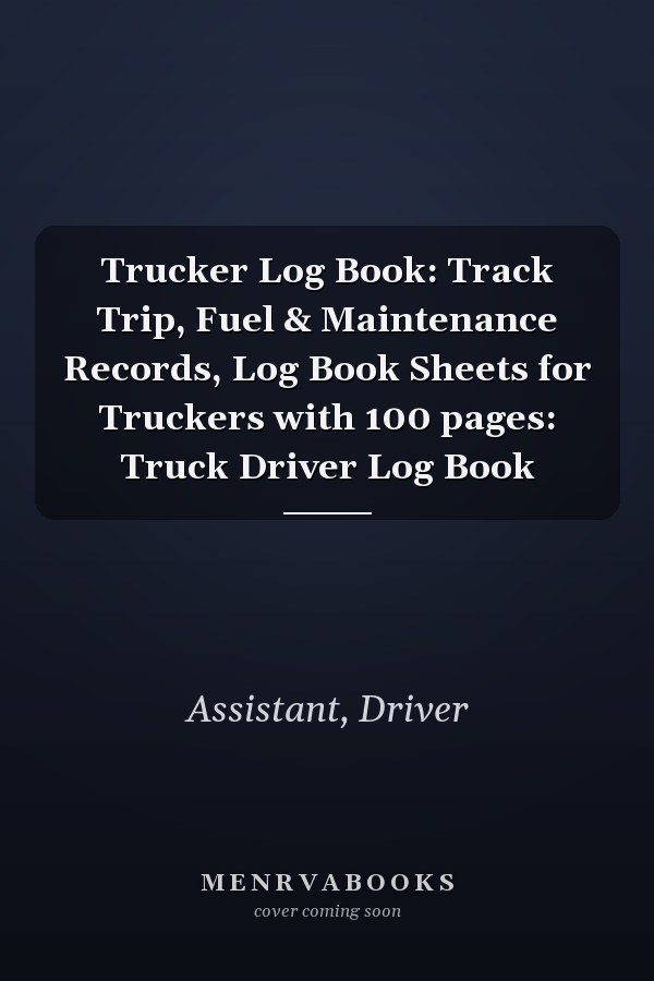 Trucker Log Book: Track Trip, Fuel & Maintenance Records, Log Book Sheets for Truckers with 100 pages: Truck Driver Log Book