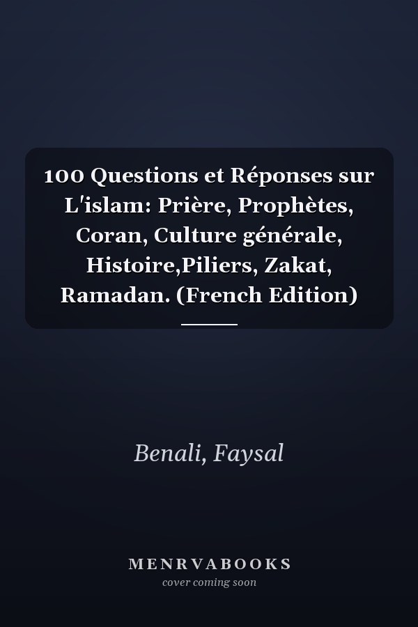 100 Questions et Réponses sur L'islam: Prière, Prophètes, Coran, Culture générale, Histoire,Piliers, Zakat, Ramadan. (French Edition)