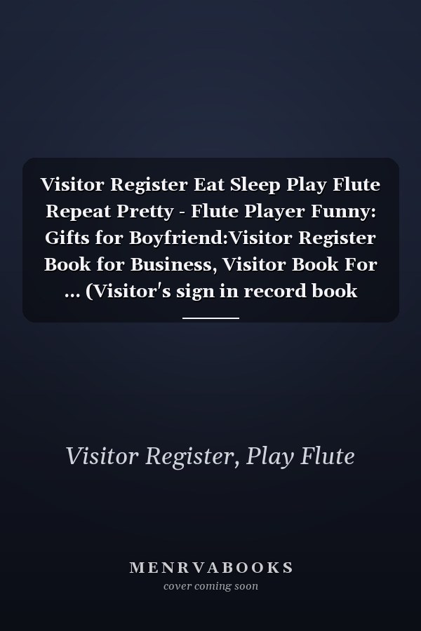 Visitor Register Eat Sleep Play Flute Repeat Pretty - Flute Player Funny: Gifts for Boyfriend:Visitor Register Book for Business, Visitor Book For ... (Visitor's sign in record book Series),Weekly