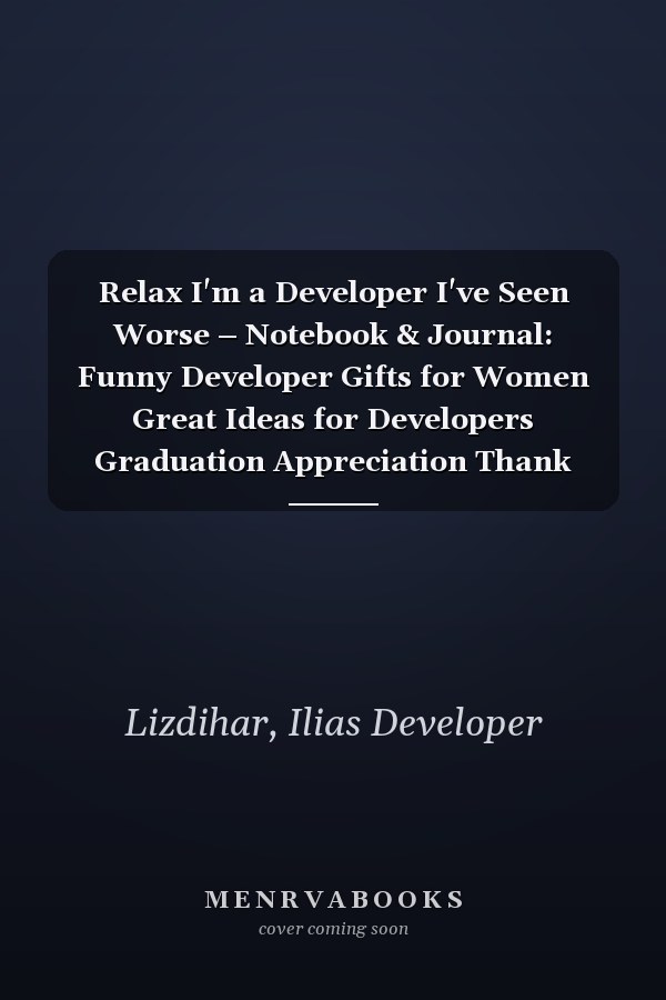 Relax I'm a Developer I've Seen Worse – Notebook & Journal: Funny Developer Gifts for Women Great Ideas for Developers Graduation Appreciation Thank Gag Gifts for Women Men Dad Mom Development school