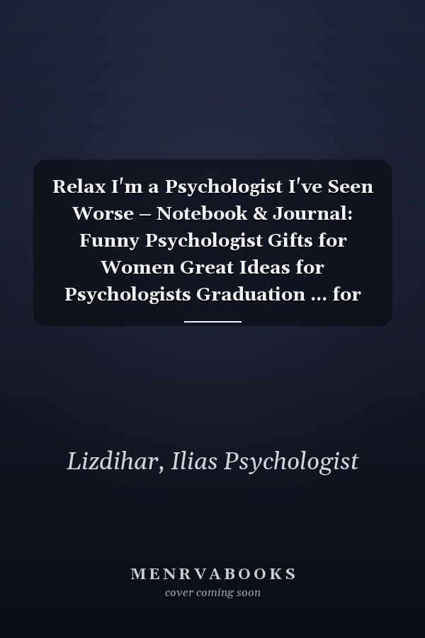 Relax I'm a Psychologist I've Seen Worse – Notebook & Journal: Funny Psychologist Gifts for Women Great Ideas for Psychologists Graduation ... for Women Men Dad Mom Psychologyst school