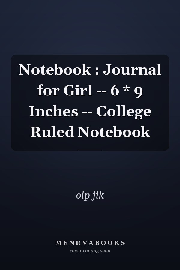 Notebook : Journal for Girl -- 6 * 9 Inches -- College Ruled Notebook