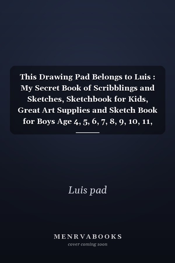 This Drawing Pad Belongs to Luis : My Secret Book of Scribblings and Sketches, Sketchbook for Kids, Great Art Supplies and Sketch Book for Boys Age 4, 5, 6, 7, 8, 9, 10, 11, And 12,