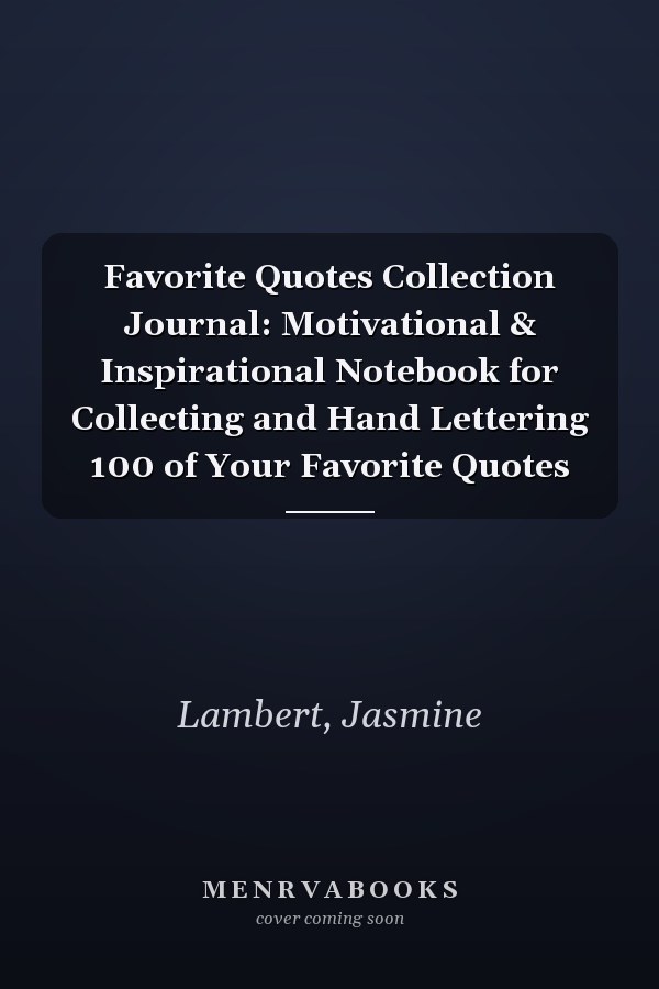 Favorite Quotes Collection Journal: Motivational & Inspirational Notebook for Collecting and Hand Lettering 100 of Your Favorite Quotes