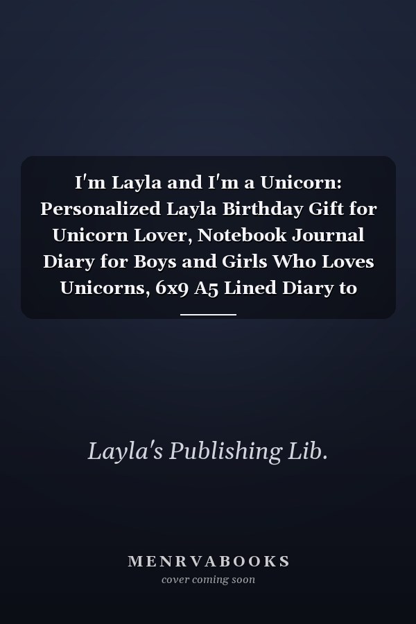 I'm Layla and I'm a Unicorn: Personalized Layla Birthday Gift for Unicorn Lover, Notebook Journal Diary for Boys and Girls Who Loves Unicorns, 6x9 A5 Lined Diary to Write in, Unicorn Journal for Girls