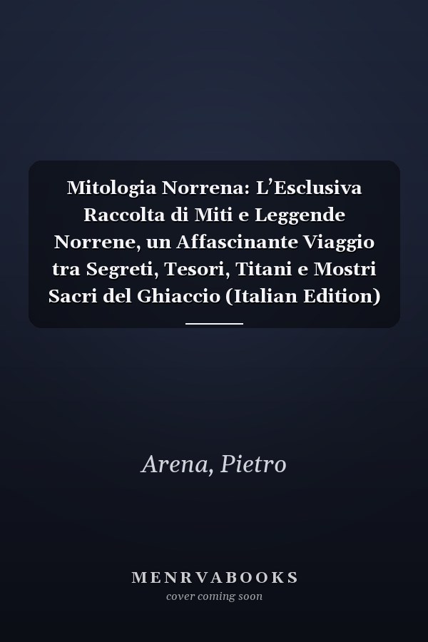 Mitologia Norrena: L’Esclusiva Raccolta di Miti e Leggende Norrene, un Affascinante Viaggio tra Segreti, Tesori, Titani e Mostri Sacri del Ghiaccio (Italian Edition)