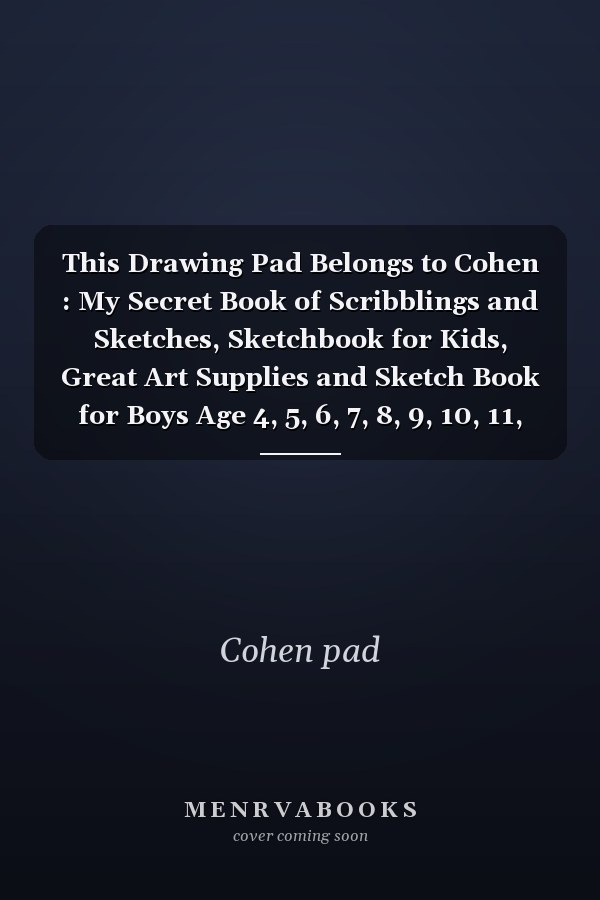 This Drawing Pad Belongs to Cohen : My Secret Book of Scribblings and Sketches, Sketchbook for Kids, Great Art Supplies and Sketch Book for Boys Age 4, 5, 6, 7, 8, 9, 10, 11, And 12,