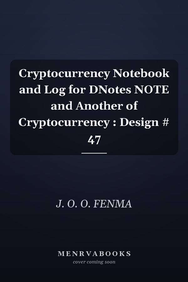 Cryptocurrency Notebook and Log for DNotes NOTE and Another of Cryptocurrency : Design # 47