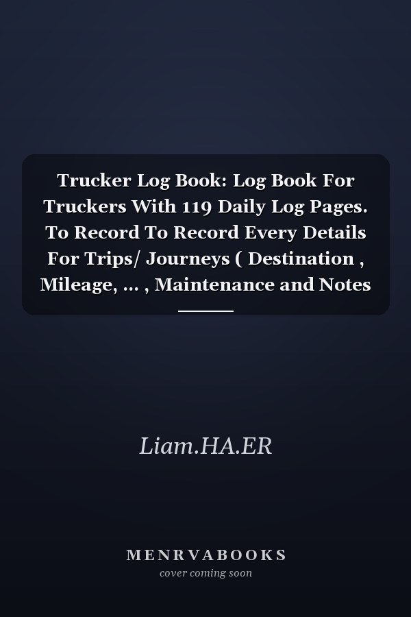 Trucker Log Book: Log Book For Truckers With 119 Daily Log Pages. To Record To Record Every Details For Trips/ Journeys ( Destination , Mileage, ... , Maintenance and Notes ) 8.25 x 11 inches.