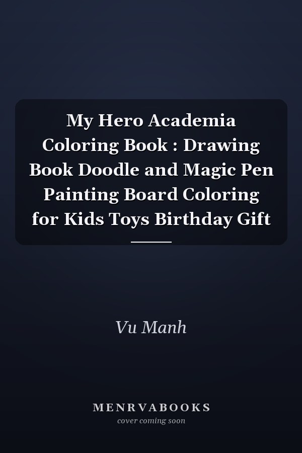 My Hero Academia Coloring Book : Drawing Book Doodle and Magic Pen Painting Board Coloring for Kids Toys Birthday Gift